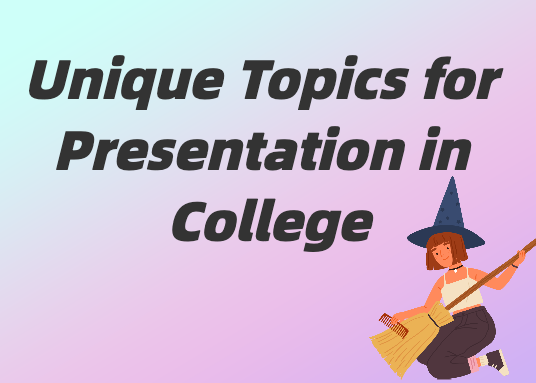 Unique Topics for Presentation in College